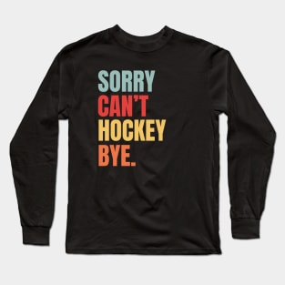 Sorry Cant Hockey Bye Retro Long Sleeve T-Shirt